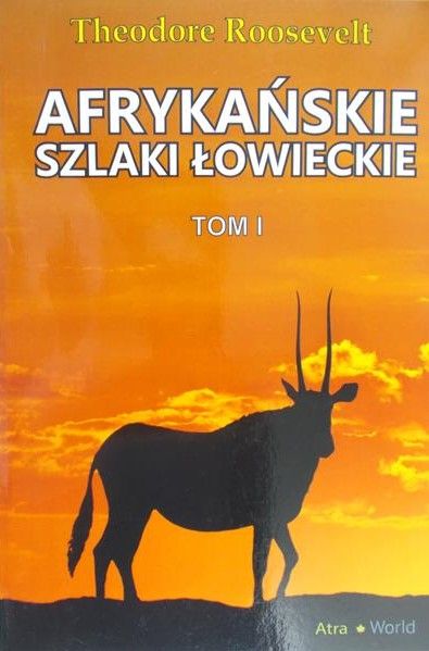 Roosevelt Theodore - Afrykańskie szlaki łowieckie. Tom I.