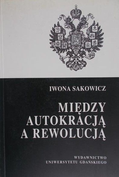 Sakowicz Iwona - Między autokracją a rewolucją.