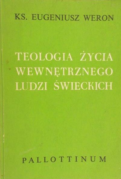 Weron Eugeniusz - Teologia życia wewnętrznego ludzi świeckich