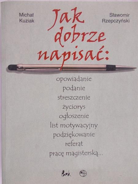 Kuziak Michał - Jak dobrze napisać: opowiadanie podanie streszczenie życiorys...