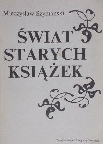 Szymański Mieczysław - Świat starych książek