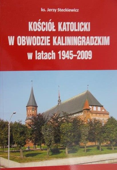 Steckiewicz Jerzy - Kościół katolicki w Obwodzie Kaliningradzkim w latach 1945-2009