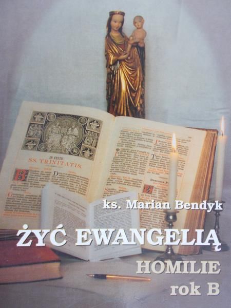Bendyk Marian - Żyć Ewangelią, homilie rok B