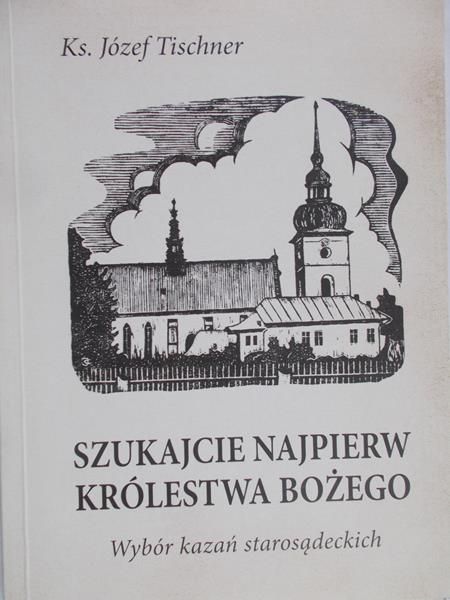 Tischner Józef - Szukajcie najpierw Królestwa Bożego. Wybór kazań starosądeckich