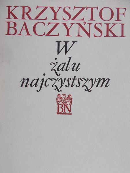 Baczyński Krzysztof - W żalu najczystszym