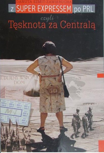 Szmit-Zawierucha Danuta - Z Super Expressem po PRL czyli Tęsknota za Centralą