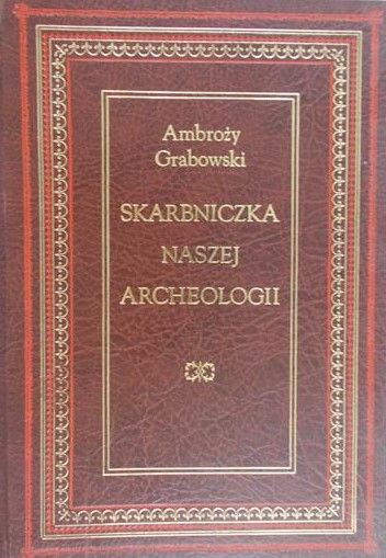 Grabowski Ambroży - Skarbniczka naszej archeologii, reprint z 1854 r.