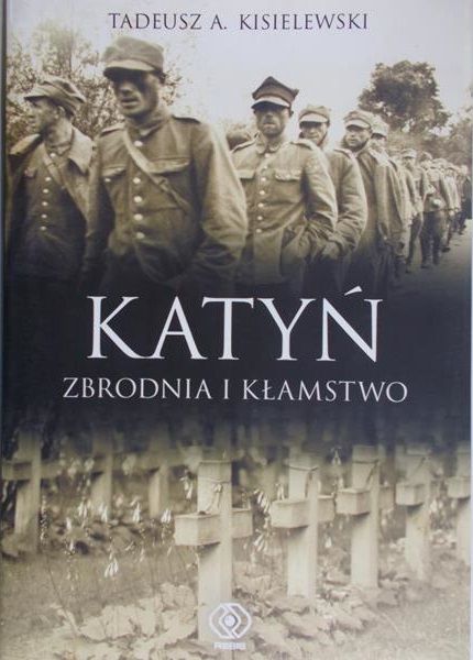 Kisielewski Tadeusz - Katyń: zbrodnia i kłamstwo