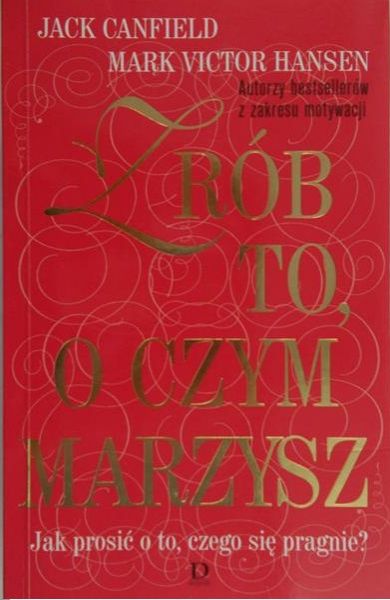 Canfield Jack - Zrób to, o czym marzysz. Jak prosić o to, czego się pragnie?