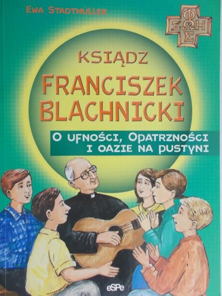 Stadtmuller Ewa - Ksiądz Franciszek Blachnicki o ufności, opatrzności i oazie na pustyni