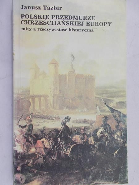 Tazbir Janusz - Polskie przedmurze chrześcijańskiej Europy