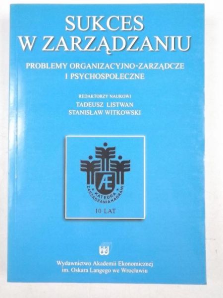 Listwan Tadeusz (red.) - Sukces w zarządzaniu. Problemy organizacyjno-zarządcze i psychospołeczne
