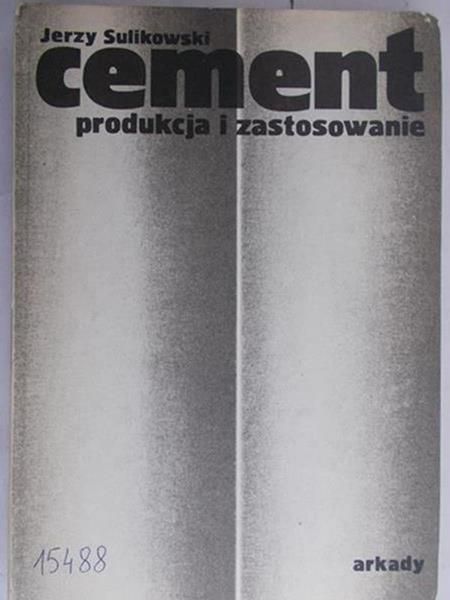Sulikowski Jerzy - Cement. Produkcja i zastosowanie