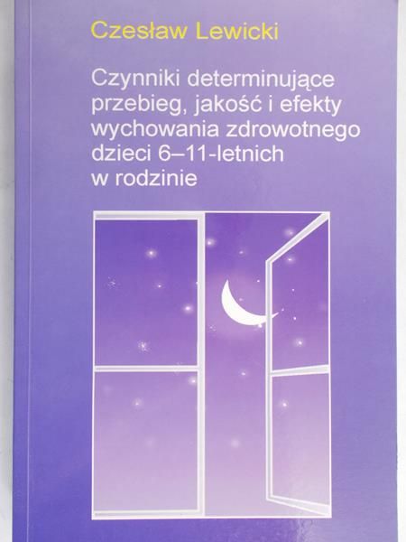 Lewicki Czesław - Czynniki determinujące przebieg, jakość i efekty wychowania  zdrowotnego dzieci 6-11-letnich w rodzinie