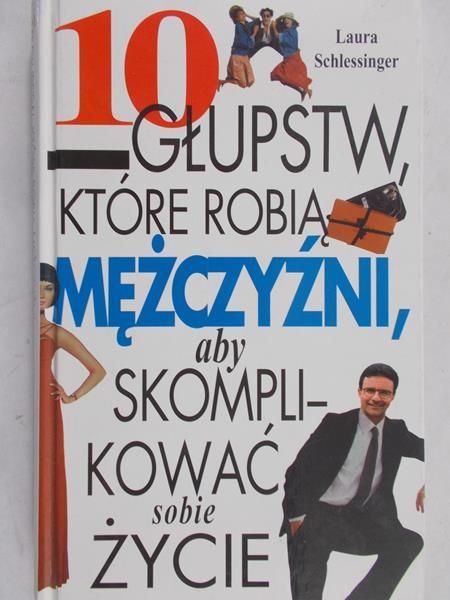 Schlessinger Laura - 10 głupstw, które robią mężczyźni, aby skomplikować sobie życie