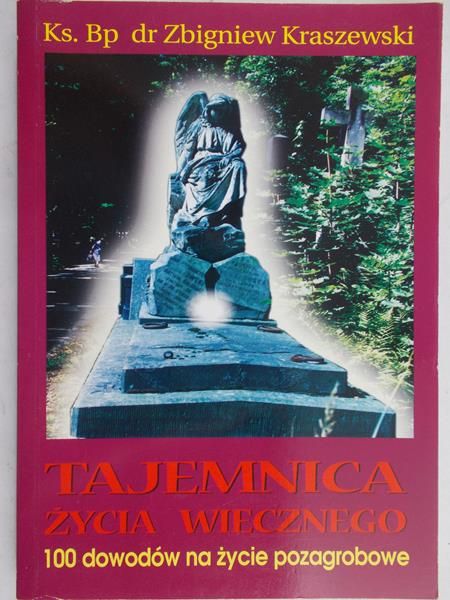 Kraszewski Zbigniew - Tajemnica życia wiecznego. 100 dowodów na życie pozagrobowe