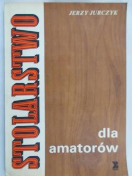 Jurczyk Jerzy - Stolarstwo dla amatorów