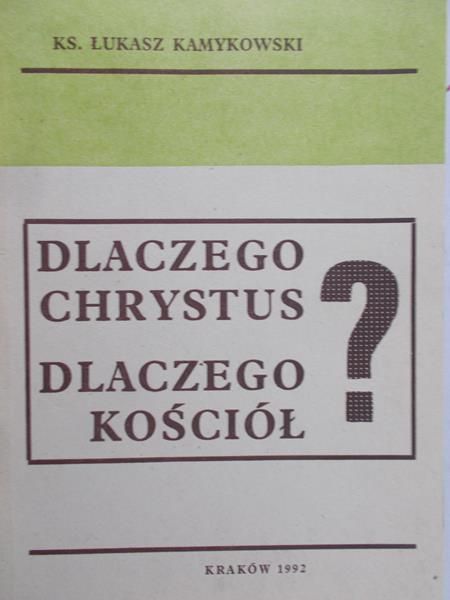 Kamykowski Łukasz - Dlaczego Chrystus, dlaczego kościół?