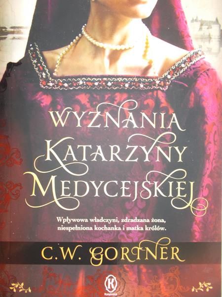 Gortner C.W. - Wyznania Katarzyny Medycejskiej