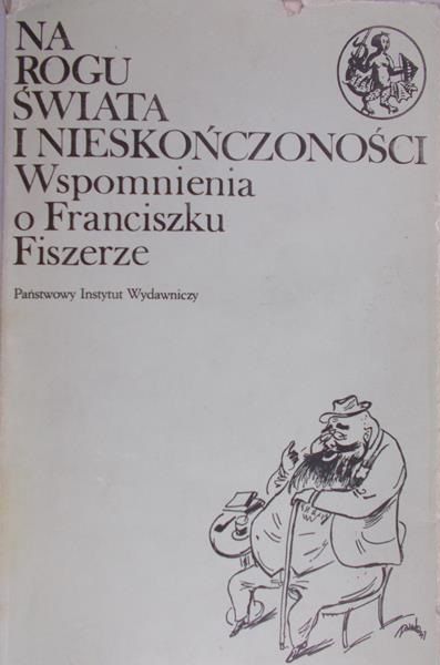 Loth Roman (opr.) - Na rogu świata i nieskończoności. Wspomnienia o Franciszku Fiszerze