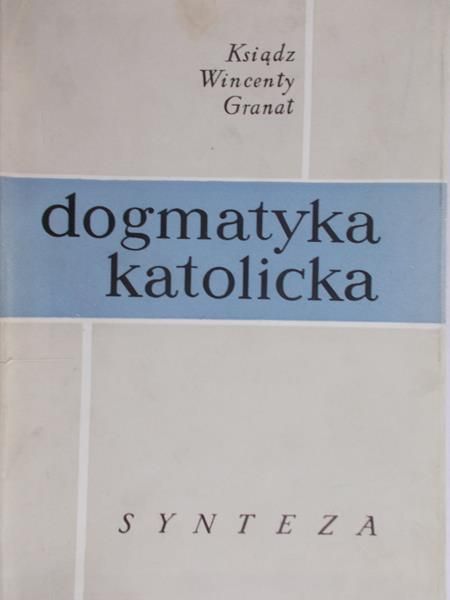 Granat Wincenty - Dogmatyka katolicka