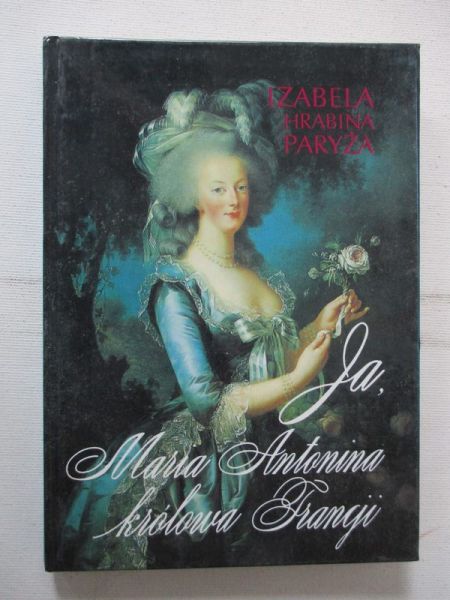 Hrabina Paryża Izabela - Ja, Maria Antonina królowa Francji