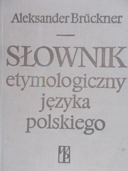Bruckner Aleksander - Słownik etymologiczny języka polskiego