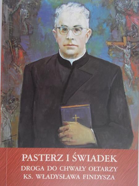 Motyka Andrzej - Pasterz i świadek: droga do chwały ołtarzy ks. Władysława Findysza
