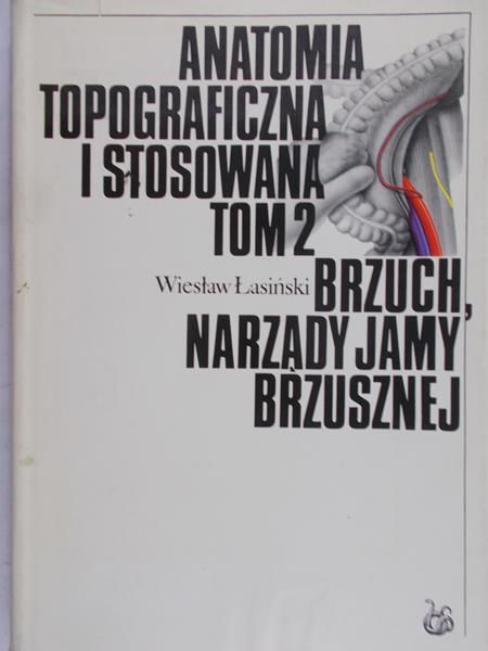 Łasiński Wiesław - Anatomia topograficzna i stosowana. Tom 2, Brzuch, narządy jamy brzusznej