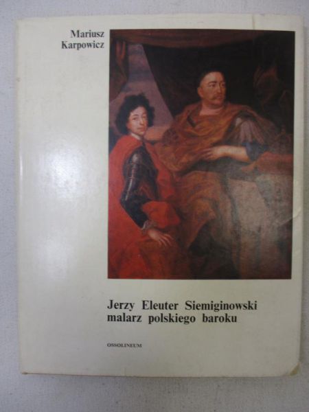 Karpowicz Mariusz - Jerzy Eleuter Siemiginowski malarz polskiego baroku