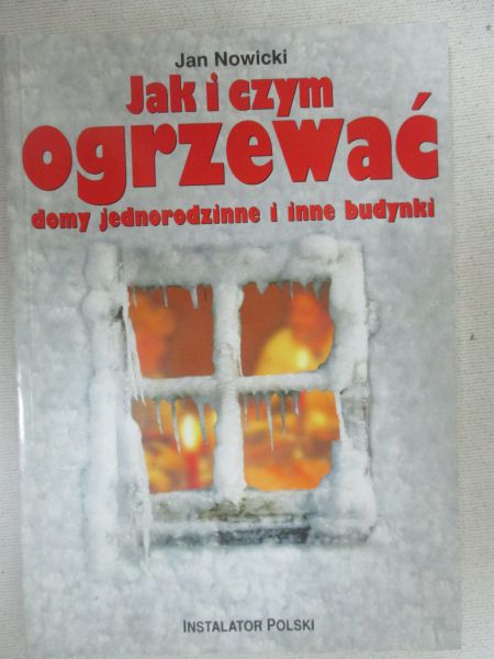 Nowicki Jan - Jak i czym ogrzewać domy jednorodzinne i inne budynki