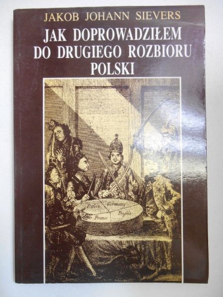 Sievers Jakob Johann - Jak doprowadziłem do drugiego rozbioru Polski