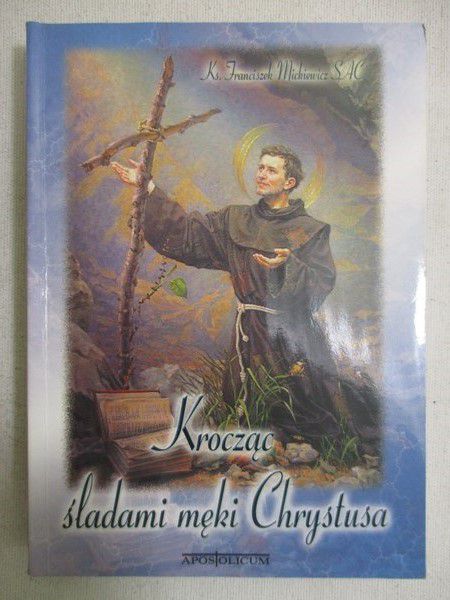 Mickiewicz Franciszek - Krocząc śladami męki Chrystusa