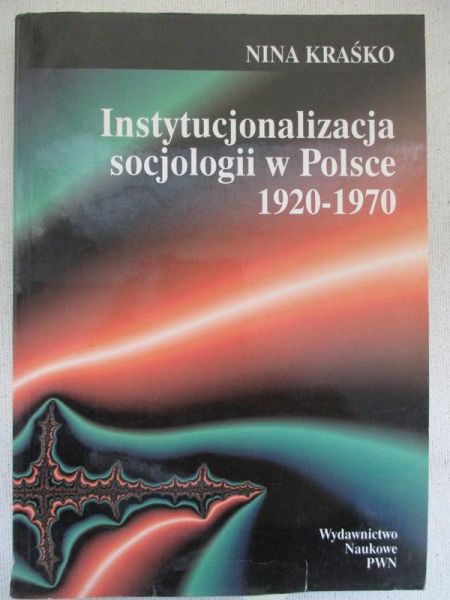 Kraśko Nina - Instytucjonalizacja socjologii w Polsce 1920-1970