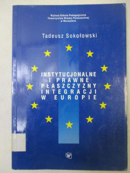 Sokołowski Tadeusz - Instytucjonalne i prawne płaszczyzny integracji w Europie