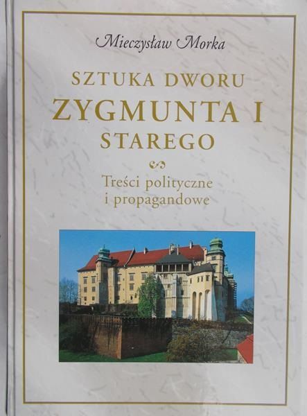 Morka Mieczysław  - Sztuka dworu Zygmunta I Starego