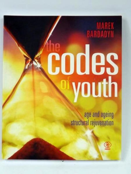 Bardadyn Marek - The Codes of Youth age and ageing structural rejuvenation