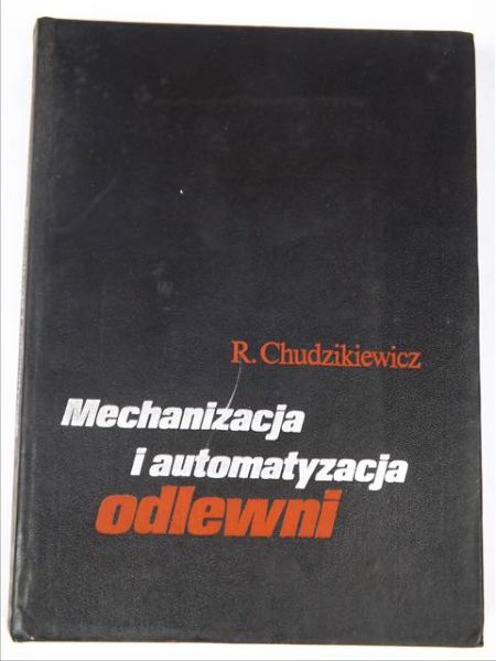 Chudzikiewicz Ryszard - Mechanizacja i automatyzacja odlewni