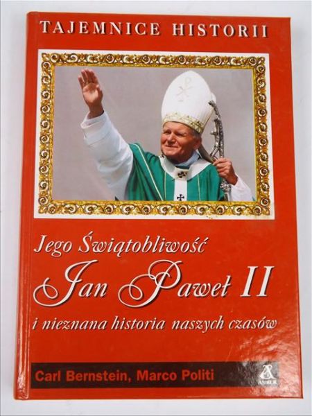 Bernstein Carl,   - Jego Świętobliwość Jan Paweł II i nieznana historia naszych czasów