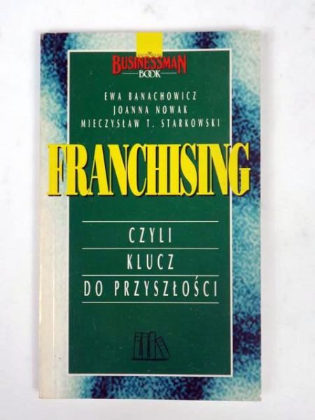 Banachowicz E.,   - Franchising czyli Klucz do przyszłości