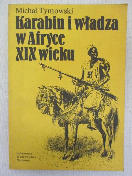 Tymowski Michał - Karabin i władza w Afryce XIX wieku