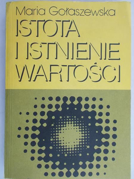 Gołaszewska Maria - Istota i istnienie wartości