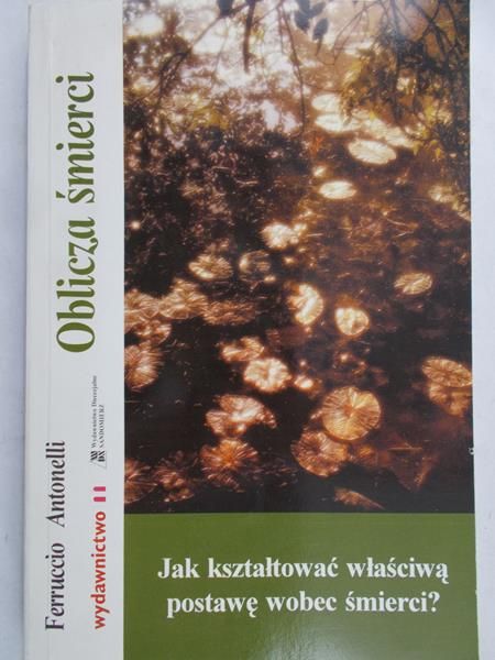 Antonelli Ferruccio - Jak kształtować właściwą postawę wobec śmierci?