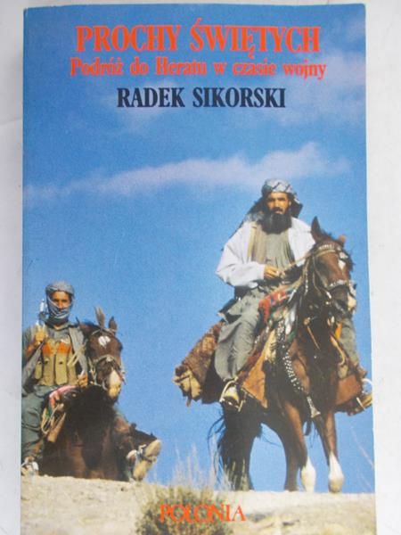 Sikorski Radek - Prochy świętych. Podróż do Heratu w czasie wojny