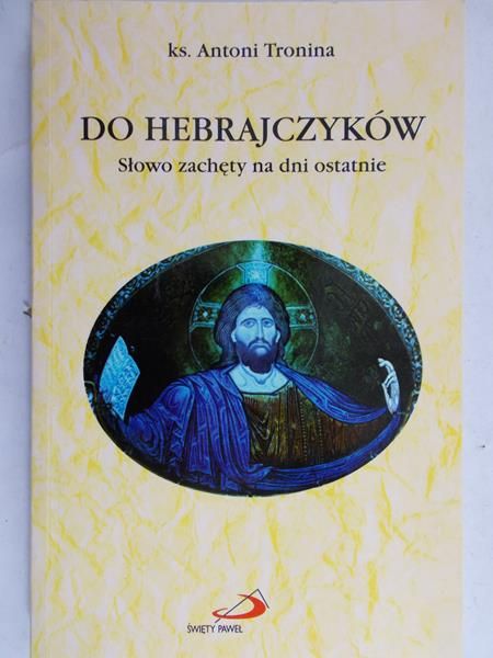 Tronina Antonii - Do Hebrajczyków. Słowo zachęty na dni ostatnie