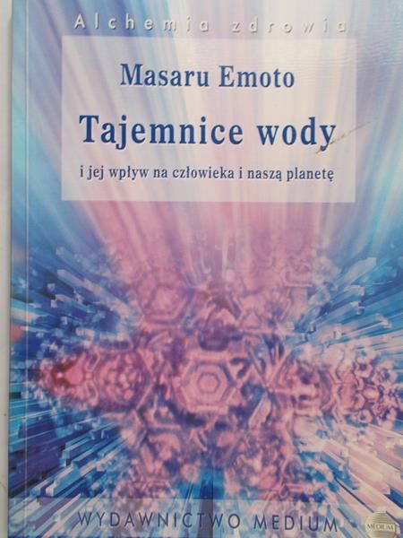 Emoto Masaru - Tajemnice wody i jej wpływ na człowieka i naszą planetę