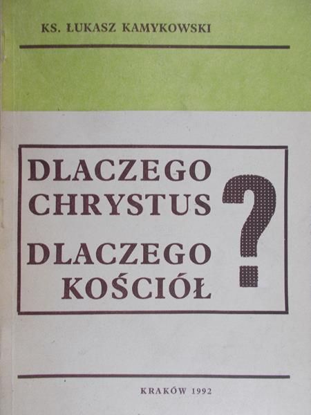 Kamykowski Łukasz - Dlaczego Chrystus, dlaczego kościół?