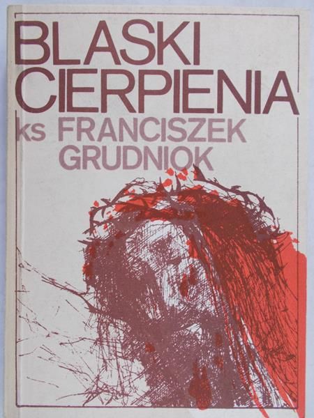 Grudniok Franciszek - Blaski cierpienia