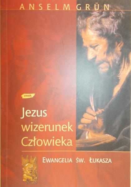 Grun Anselm - Jezus - Wizerunek Człowieka. Ewangelia św. Łukasza