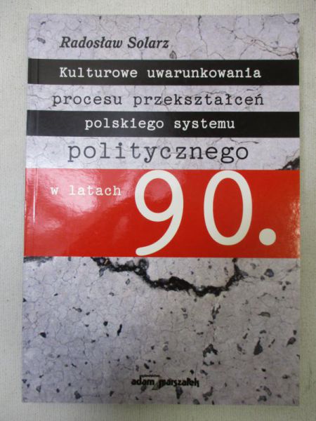 Solarz Radosław - Kulturowe uwarunkowania procesu przekształceń polskiego systemu politycznego w latach 90.